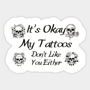 Skull Tattoo Graphic Shirt - Sassy "It's Okay, My Tattoos Don't Like You Either" Design, Cool Urban Streetwear, Gift for Tattooed Friends Sticker